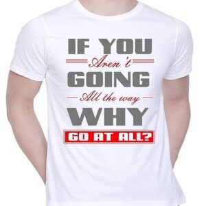 Graphic Printed T-Shirt for Unisex IF You aren’t Going All The Way WHY GO at All Tshirt | Casual Half Sleeve Round Neck T-Shirt